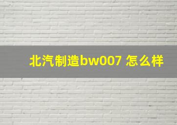 北汽制造bw007 怎么样